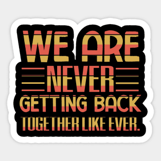 We are never getting back together like ever Sticker